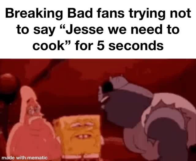 Jesse We Need To Cook Meme By Kruegernapoleon Memedroid