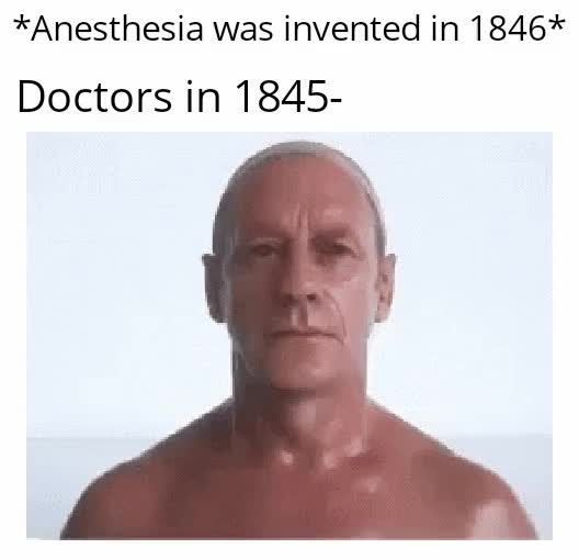 Anesthesia was invented in 1846 - Meme by Heerovcutx :) Memedroid