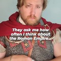 How often I think about the Roman Empire? I never stop