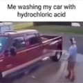 Me washing my car with hydrochloric acid