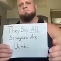 They say all stronmen are dumb