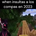 when insultas a los compas en 2023