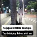 No jugaste roblox conmigo