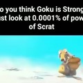 So you think Goku is strong?