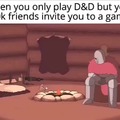 When you only play DND