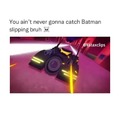 No stopping the batman