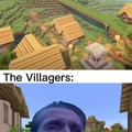 The villagers when: