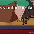Deviantart be like