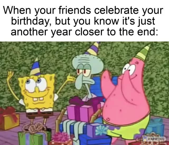 When your friends celebrate your birthday - Meme by BabixzBaby :) Memedroid