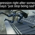 Depression right after someone says just stop being sad