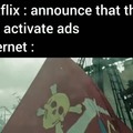 Internet when Netflix announce that they will activate ads