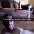 pool party and no bitches