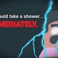 You should take a shower INMEDIATELY